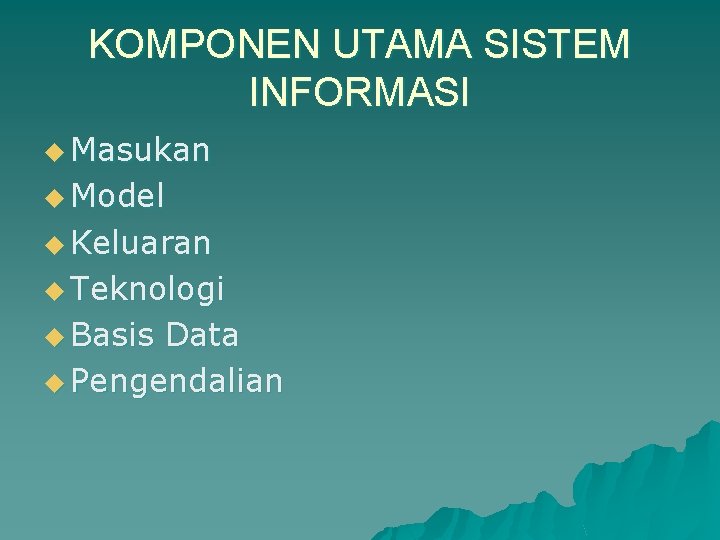 KOMPONEN UTAMA SISTEM INFORMASI u Masukan u Model u Keluaran u Teknologi u Basis