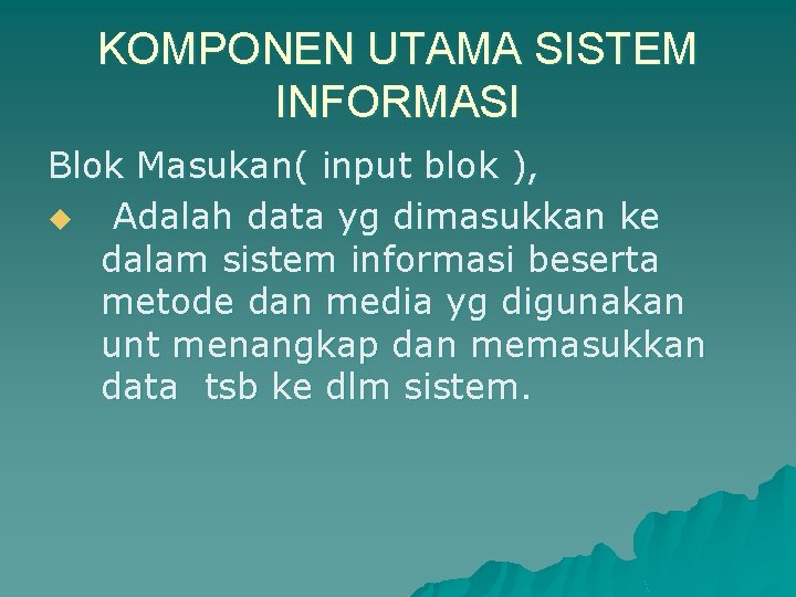 KOMPONEN UTAMA SISTEM INFORMASI Blok Masukan( input blok ), u Adalah data yg dimasukkan