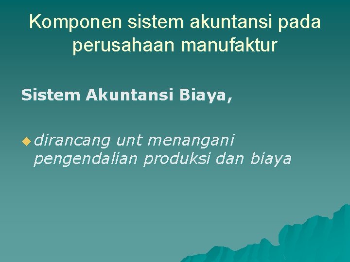Komponen sistem akuntansi pada perusahaan manufaktur Sistem Akuntansi Biaya, u dirancang unt menangani pengendalian