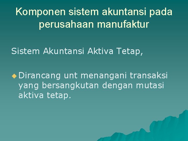 Komponen sistem akuntansi pada perusahaan manufaktur Sistem Akuntansi Aktiva Tetap, u Dirancang unt menangani