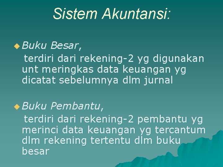 Sistem Akuntansi: u Buku Besar, terdiri dari rekening-2 yg digunakan unt meringkas data keuangan