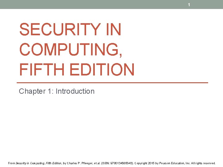 1 SECURITY IN COMPUTING, FIFTH EDITION Chapter 1: Introduction From Security in Computing, Fifth