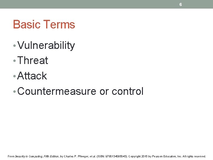 6 Basic Terms • Vulnerability • Threat • Attack • Countermeasure or control From