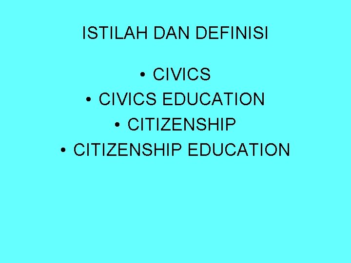 ISTILAH DAN DEFINISI • CIVICS EDUCATION • CITIZENSHIP EDUCATION 