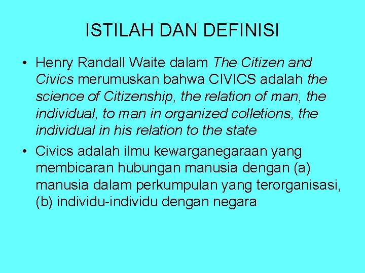 ISTILAH DAN DEFINISI • Henry Randall Waite dalam The Citizen and Civics merumuskan bahwa