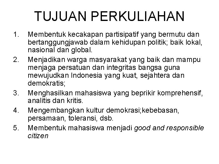 TUJUAN PERKULIAHAN 1. 2. 3. 4. 5. Membentuk kecakapan partisipatif yang bermutu dan bertanggungjawab