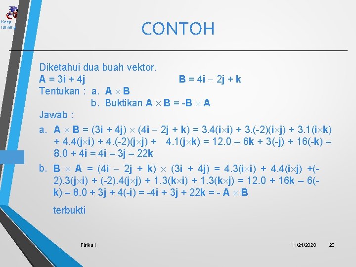 CONTOH Keep running Diketahui dua buah vektor. A = 3 i + 4 j