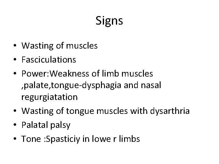 Signs • Wasting of muscles • Fasciculations • Power: Weakness of limb muscles ,