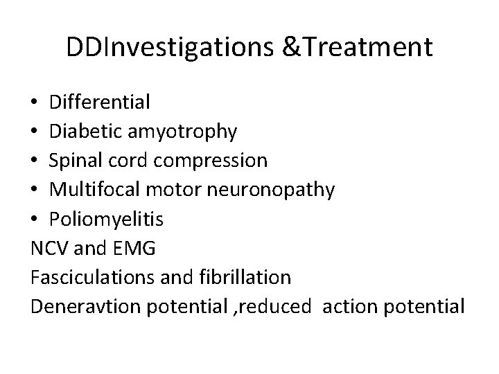 DDInvestigations &Treatment • Differential • Diabetic amyotrophy • Spinal cord compression • Multifocal motor