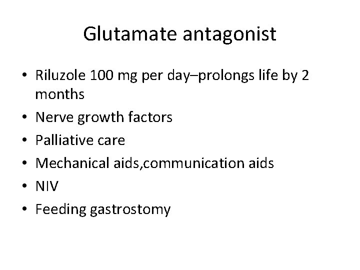 Glutamate antagonist • Riluzole 100 mg per day–prolongs life by 2 months • Nerve