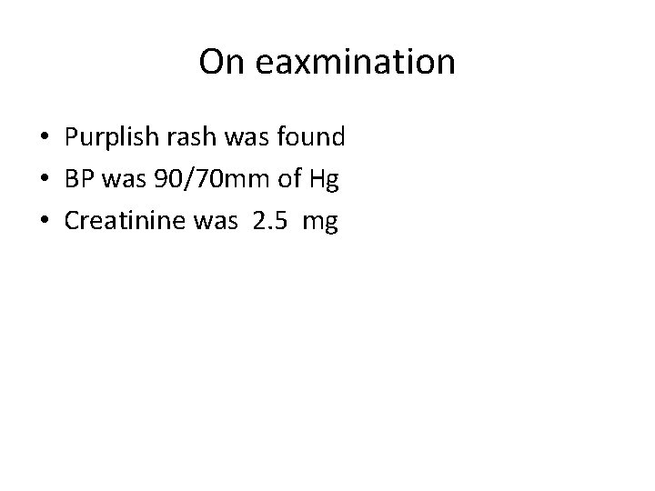 On eaxmination • Purplish rash was found • BP was 90/70 mm of Hg