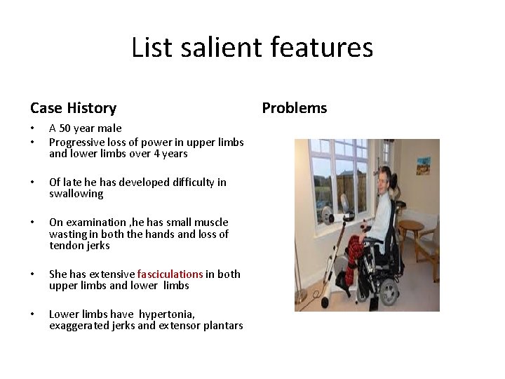 List salient features Case History • • A 50 year male Progressive loss of
