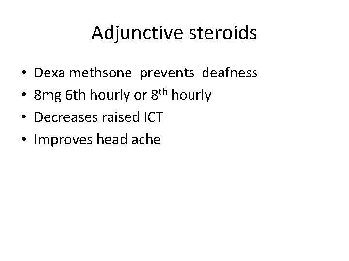 Adjunctive steroids • • Dexa methsone prevents deafness 8 mg 6 th hourly or