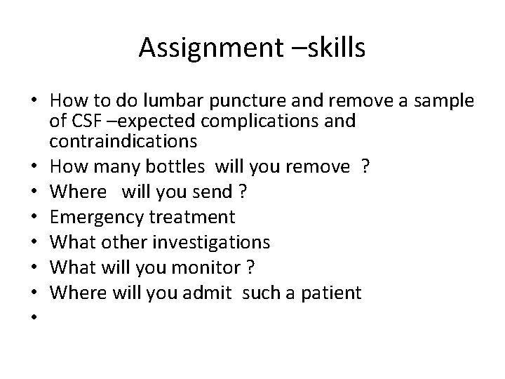 Assignment –skills • How to do lumbar puncture and remove a sample of CSF