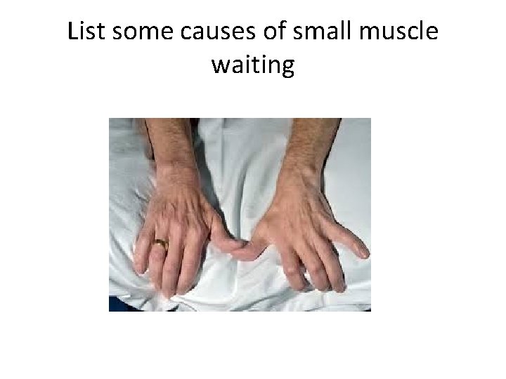 List some causes of small muscle waiting 