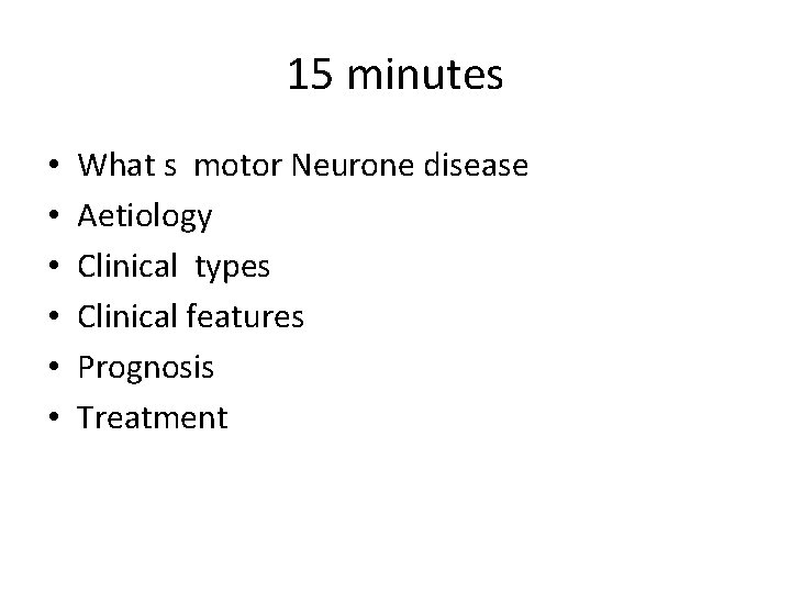 15 minutes • • • What s motor Neurone disease Aetiology Clinical types Clinical