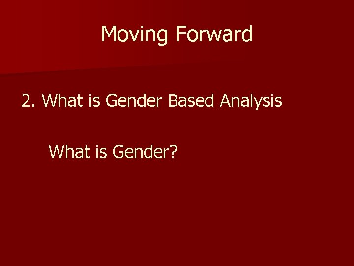 Moving Forward 2. What is Gender Based Analysis What is Gender? 