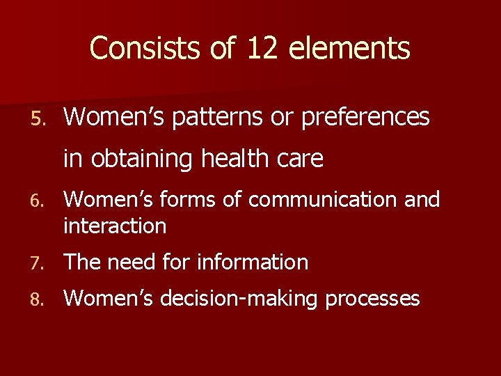 Consists of 12 elements 5. Women’s patterns or preferences in obtaining health care 6.