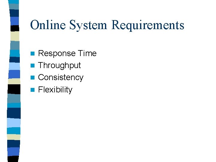 Online System Requirements Response Time n Throughput n Consistency n Flexibility n 