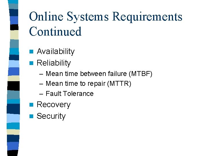 Online Systems Requirements Continued Availability n Reliability n – Mean time between failure (MTBF)
