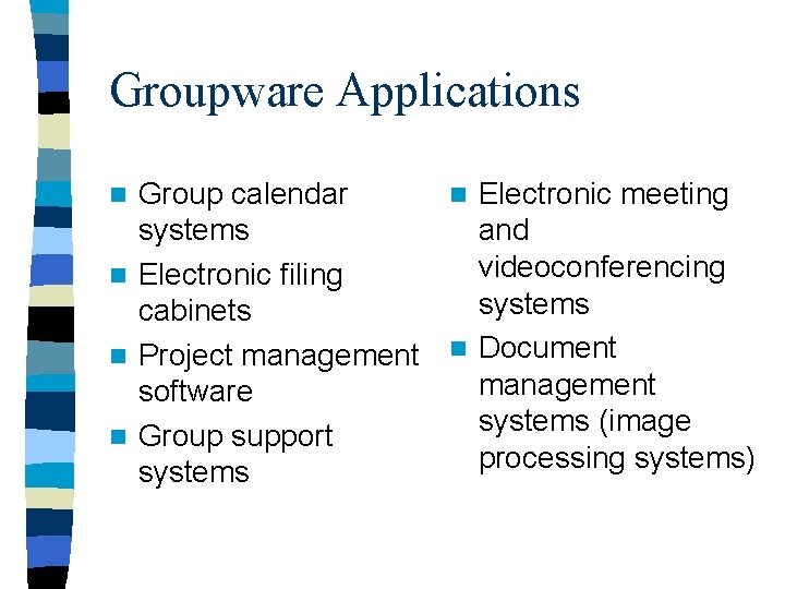 Groupware Applications Group calendar n Electronic meeting systems and videoconferencing n Electronic filing systems