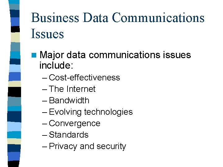 Business Data Communications Issues n Major data communications issues include: – Cost-effectiveness – The