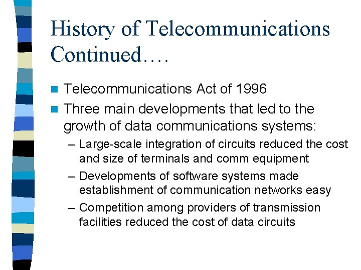 History of Telecommunications Continued…. Telecommunications Act of 1996 n Three main developments that led