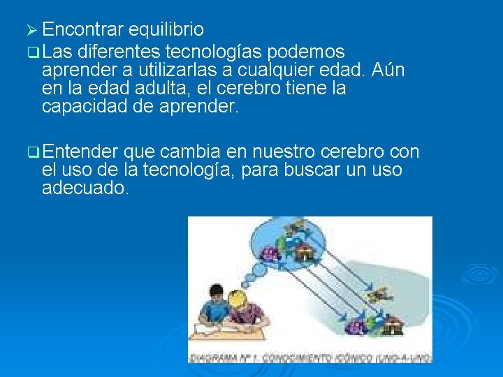 Ø Encontrar equilibrio q Las diferentes tecnologías podemos aprender a utilizarlas a cualquier edad. Ø Encontrar equilibrio q Las diferentes tecnologías podemos aprender a utilizarlas a cualquier edad.