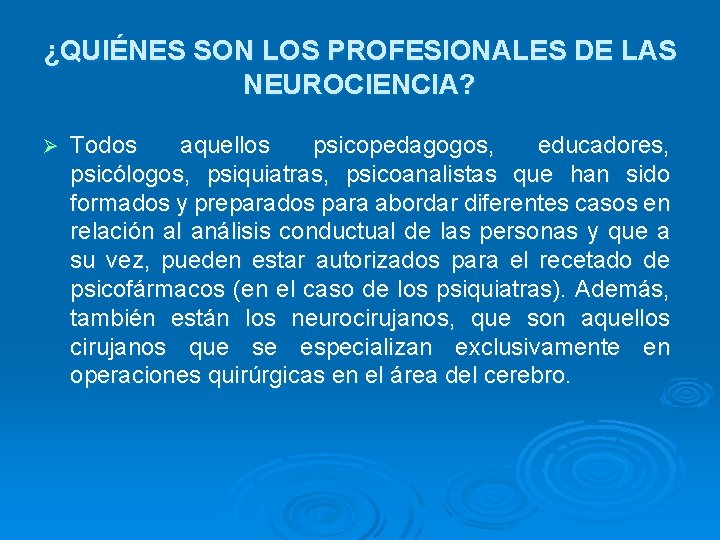 ¿QUIÉNES SON LOS PROFESIONALES DE LAS NEUROCIENCIA? Ø Todos aquellos psicopedagogos, educadores, psicólogos, psiquiatras, ¿QUIÉNES SON LOS PROFESIONALES DE LAS NEUROCIENCIA? Ø Todos aquellos psicopedagogos, educadores, psicólogos, psiquiatras,