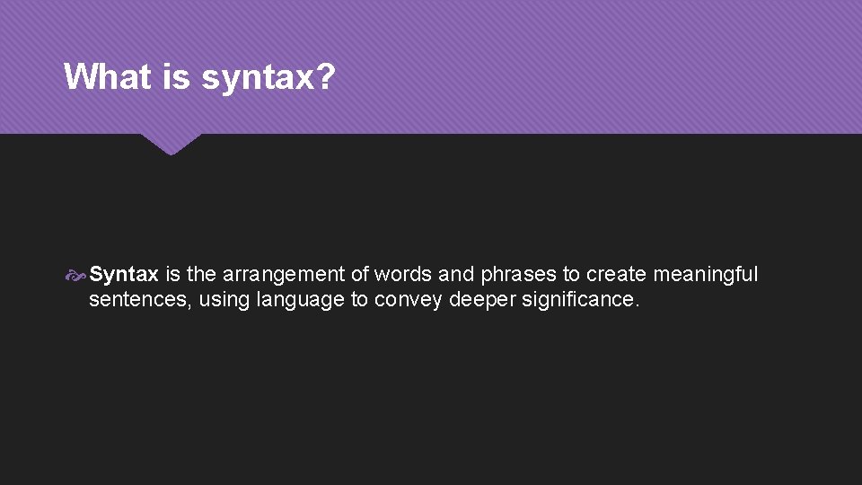 What is syntax? Syntax is the arrangement of words and phrases to create meaningful