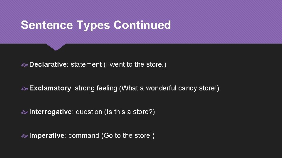 Sentence Types Continued Declarative: statement (I went to the store. ) Exclamatory: strong feeling