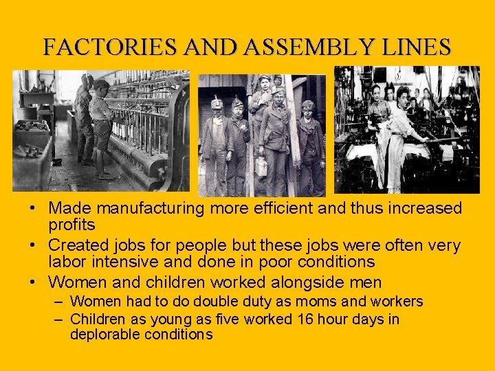 FACTORIES AND ASSEMBLY LINES • Made manufacturing more efficient and thus increased profits • FACTORIES AND ASSEMBLY LINES • Made manufacturing more efficient and thus increased profits •