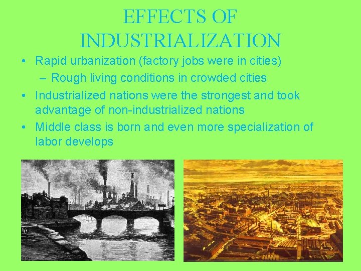 EFFECTS OF INDUSTRIALIZATION • Rapid urbanization (factory jobs were in cities) – Rough living EFFECTS OF INDUSTRIALIZATION • Rapid urbanization (factory jobs were in cities) – Rough living