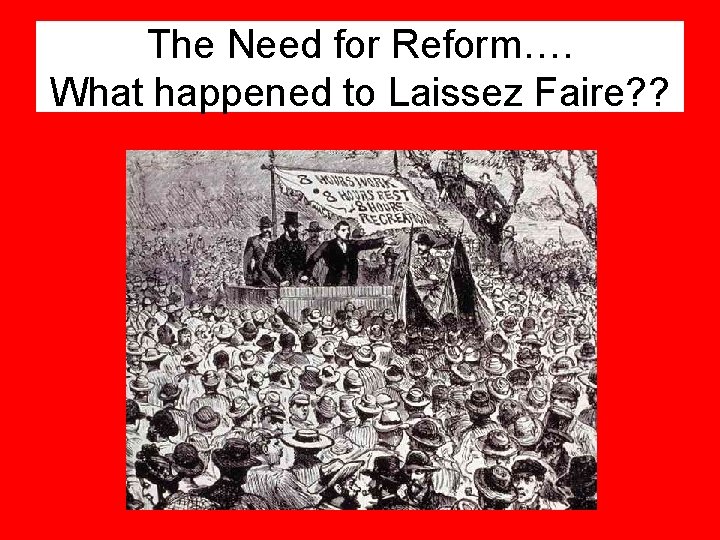 The Need for Reform…. What happened to Laissez Faire? ? The Need for Reform…. What happened to Laissez Faire? ?