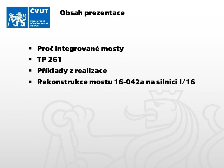 Obsah prezentace § § Proč integrované mosty TP 261 Příklady z realizace Rekonstrukce mostu