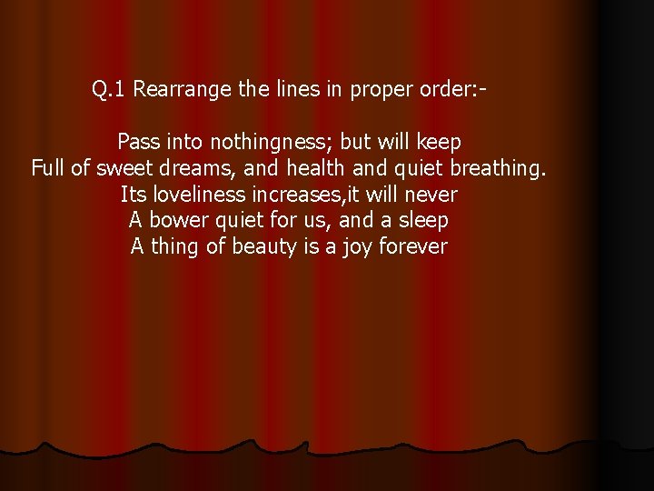 Q. 1 Rearrange the lines in proper order: Pass into nothingness; but will keep Q. 1 Rearrange the lines in proper order: Pass into nothingness; but will keep