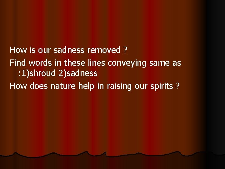 How is our sadness removed ? Find words in these lines conveying same as How is our sadness removed ? Find words in these lines conveying same as