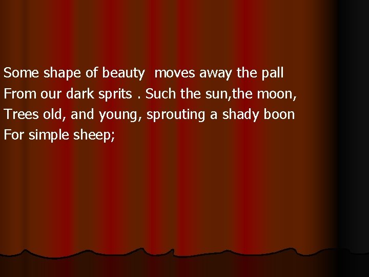 Some shape of beauty moves away the pall From our dark sprits. Such the Some shape of beauty moves away the pall From our dark sprits. Such the