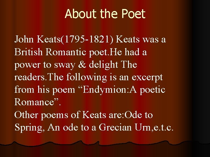 About the Poet John Keats(1795 -1821) Keats was a British Romantic poet. He had About the Poet John Keats(1795 -1821) Keats was a British Romantic poet. He had