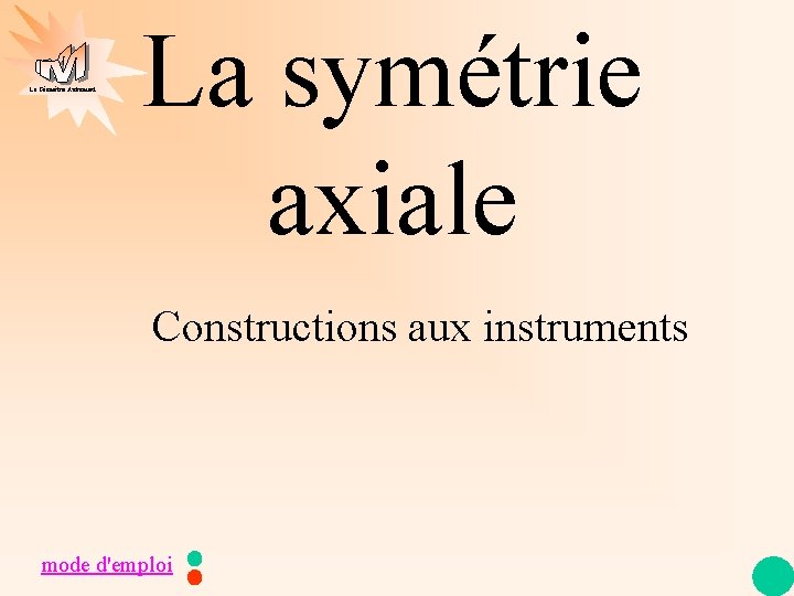 La Géométrie Autrement La symétrie axiale Constructions aux instruments mode d'emploi 
