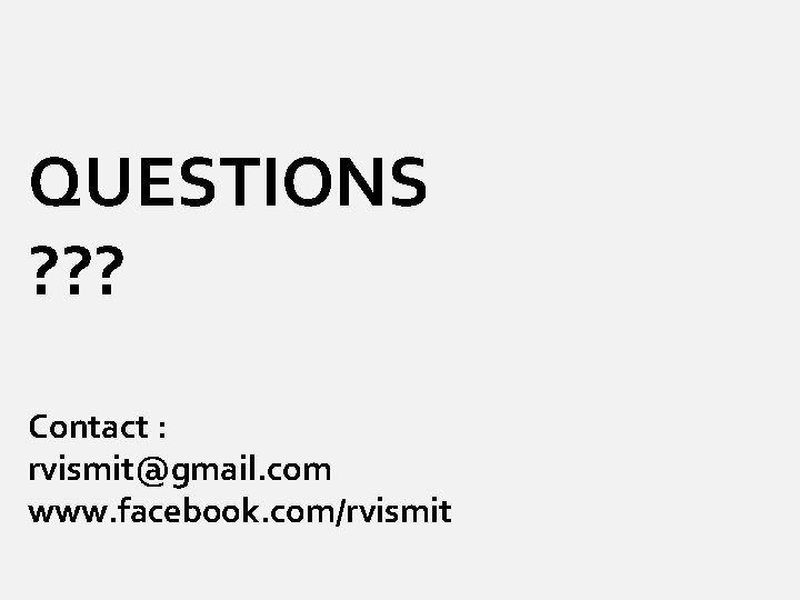 QUESTIONS ? ? ? Contact : rvismit@gmail. com www. facebook. com/rvismit 
