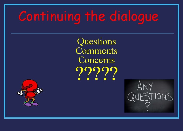 Continuing the dialogue Questions Comments Concerns ? ? ? 
