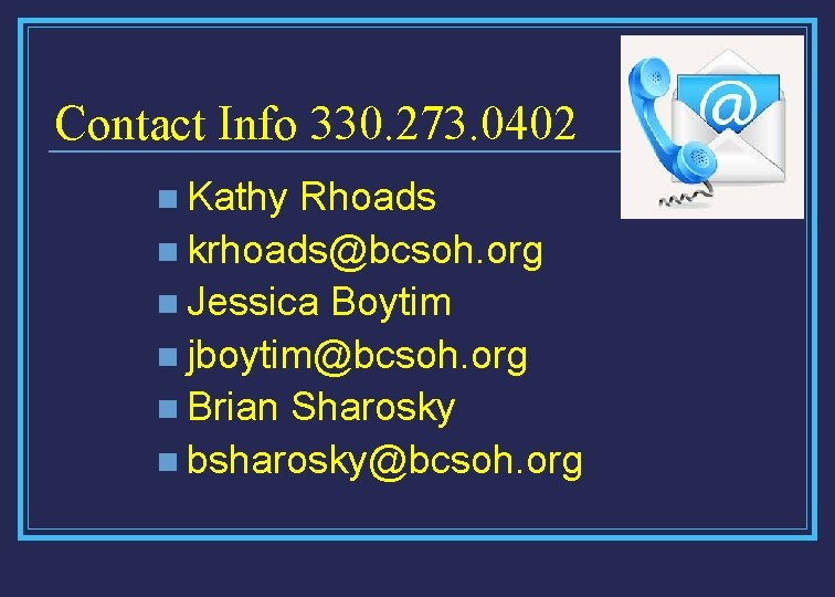 Contact Info 330. 273. 0402 n Kathy Rhoads n krhoads@bcsoh. org n Jessica Boytim