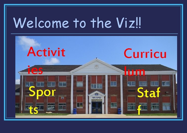 Welcome to the Viz!! Activit ies Spor ts Curricu lum Staf f 