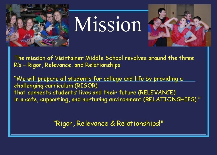 Mission The mission of Visintainer Middle School revolves around the three R’s – Rigor,