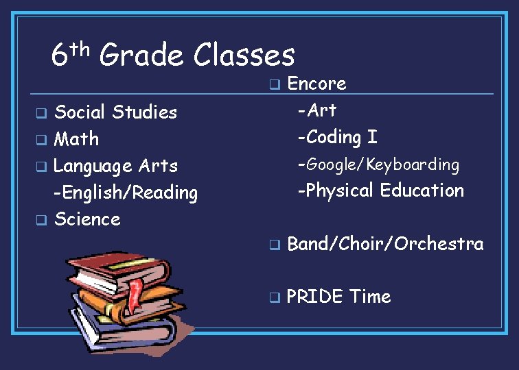 6 th Grade Classes q q q Social Studies Math Language Arts -English/Reading Science