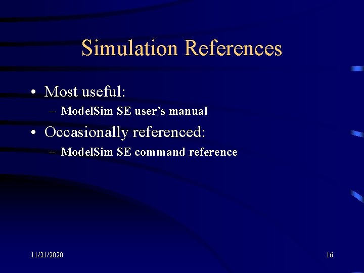 Simulation References • Most useful: – Model. Sim SE user’s manual • Occasionally referenced: