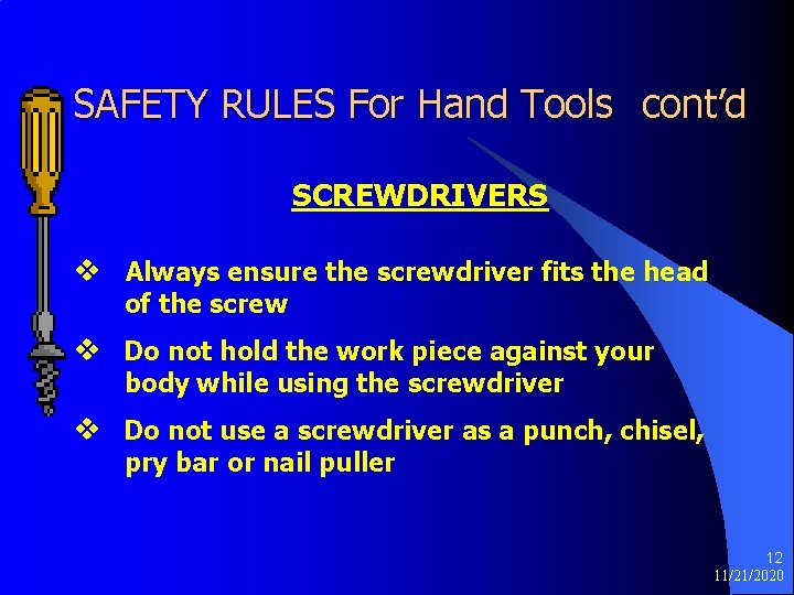 SAFETY RULES For Hand Tools cont’d SCREWDRIVERS v Always ensure the screwdriver fits the