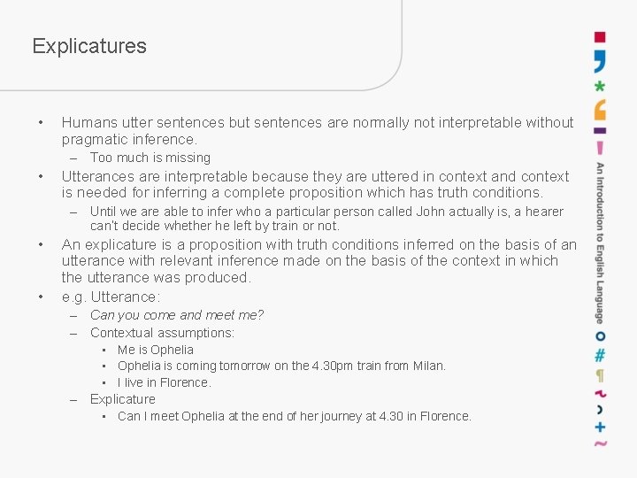 Explicatures • Humans utter sentences but sentences are normally not interpretable without pragmatic inference. Explicatures • Humans utter sentences but sentences are normally not interpretable without pragmatic inference.