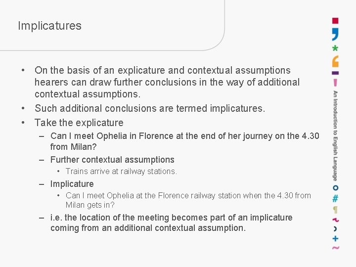 Implicatures • On the basis of an explicature and contextual assumptions hearers can draw Implicatures • On the basis of an explicature and contextual assumptions hearers can draw
